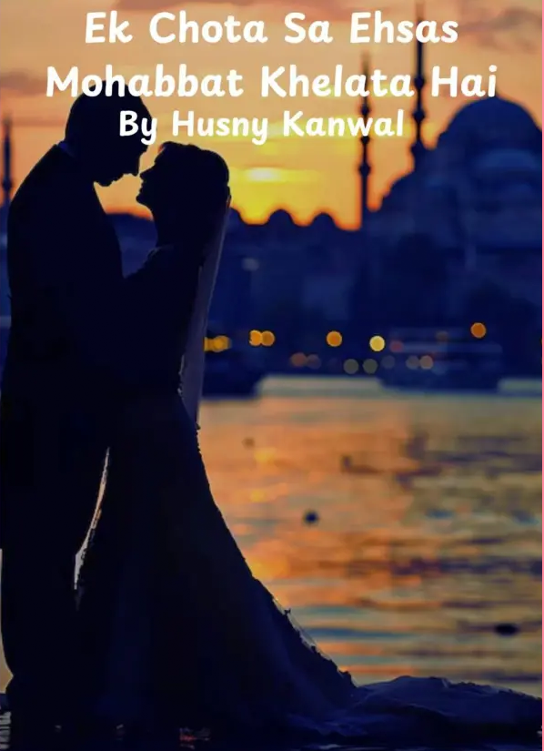 Ek Chota Sa Ehsas Mohabbat Khelata Hai Novel By Husny Kanwal